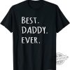 Trending Best Daddy Ever Happy Father's Day Gift For Dad Grandpa Shirt