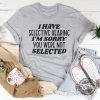I have selective hearing Im sorry you were not selected t shirt funny shirt Funny Adult shirt Funny Humor shirt gift for her him 3 revetee 1