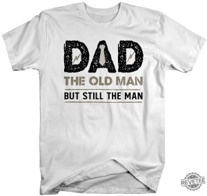 Dad The old man but still the man Funny Dad Gift For Dad Fathers Day Gift t revetee 1