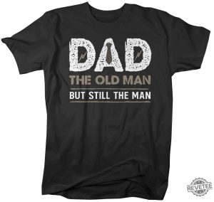 Dad The old man but still the man Funny Dad Gift For Dad Fathers Day Gift d revetee 1