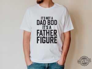 Its Not A Dad Bod Its A Father Figure t revetee 1