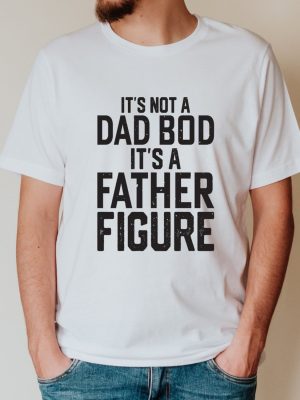 Its Not A Dad Bod Its A Father Figure t revetee 1 1