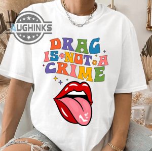 Drag Is Not A Crime Shirt - Laughinks.com