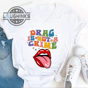 Drag Is Not A Crime Shirt Laughinks.com 4