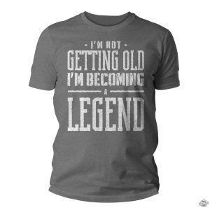 Im not getting old Im becoming a legend Gift Mens Unisex Soft Tee 40th 50th 60th 70th Unisex Man x revetee