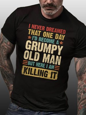 I never dreamed that one day Id become a grumpy old man gxd revetee 1