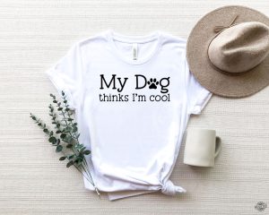 My Dog Thinks Im Cool Shirt Dog Shirt Dog Lovers Shirt Dog Lover Gift Mothers Day Dog Mom Shirt3 revetee