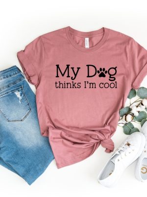 My Dog Thinks Im Cool Shirt Dog Shirt Dog Lovers Shirt Dog Lover Gift Mothers Day Dog Mom Shirt4 revetee 1