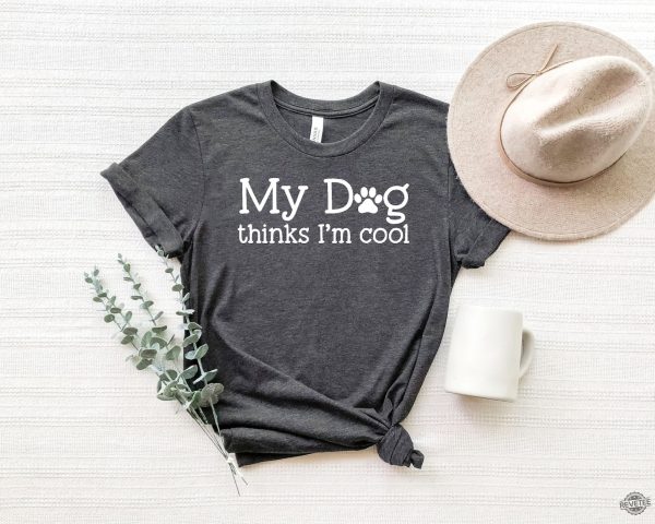 My Dog Thinks Im Cool Shirt Dog Shirt Dog Lovers Shirt Dog Lover Gift Mothers Day Dog Mom Shirt2 revetee 1