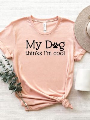 My Dog Thinks Im Cool Shirt Dog Shirt Dog Lovers Shirt Dog Lover Gift Mothers Day Dog Mom Shirt revetee