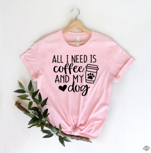 All I Need is Coffee and My Dog Shirt Dog Mom Shirt Dog Lover Shirt Coffee Lover Coffee and Dog Shirt hn revetee