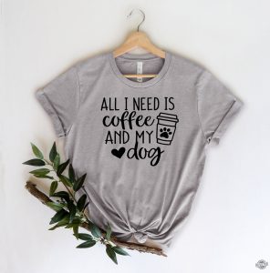 All I Need is Coffee and My Dog Shirt Dog Mom Shirt Dog Lover Shirt Coffee Lover Coffee and Dog Shirt xn revetee