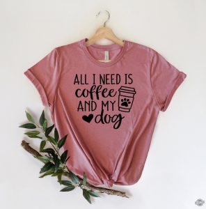 All I Need is Coffee and My Dog Shirt Dog Mom Shirt Dog Lover Shirt Coffee Lover Coffee and Dog Shirt h revetee