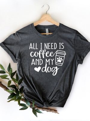 All I Need is Coffee and My Dog Shirt Dog Mom Shirt Dog Lover Shirt Coffee Lover Coffee and Dog Shirt x revetee