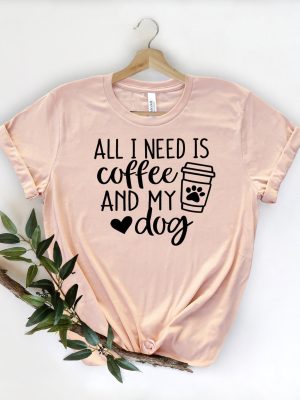 All I Need is Coffee and My Dog Shirt Dog Mom Shirt Dog Lover Shirt Coffee Lover Coffee and Dog Shirt revetee