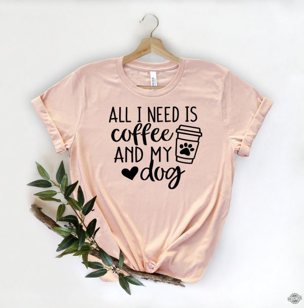 All I Need is Coffee and My Dog Shirt Dog Mom Shirt Dog Lover Shirt Coffee Lover Coffee and Dog Shirt revetee