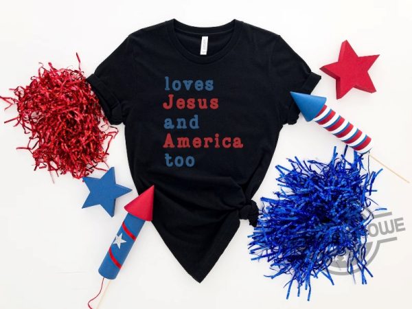 Loves Jesus And America Too God Bless America Happy 4th Of July Gift Shirt