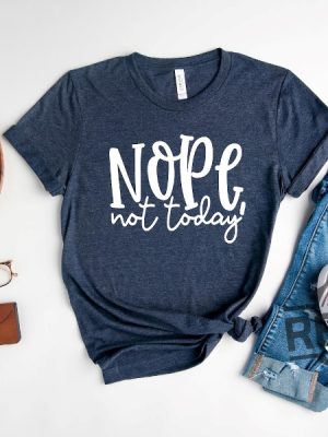 Nope Not Today Shirt 4 revetee 1 1