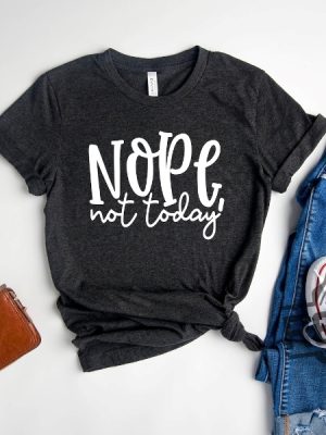 Nope Not Today Shirt 6 revetee 1 1