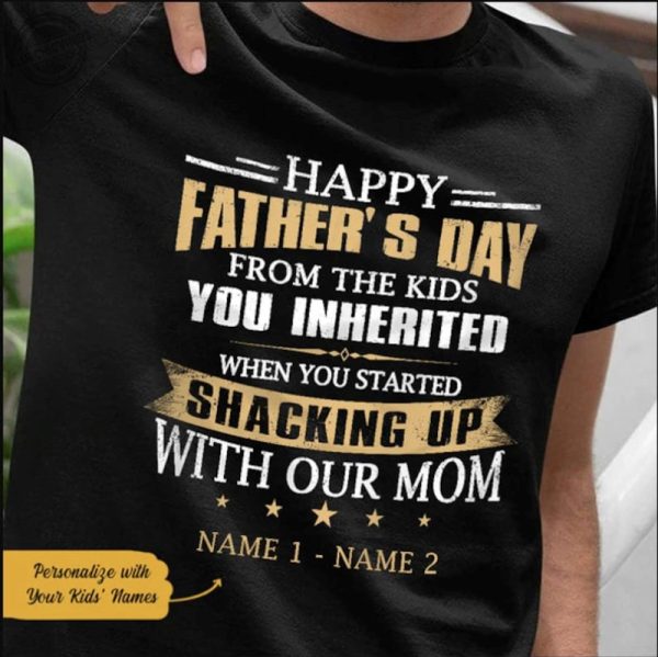 Happy Fathers Day from the kids you inherited when you started shacking up with our mom t shirt giftyzy 2