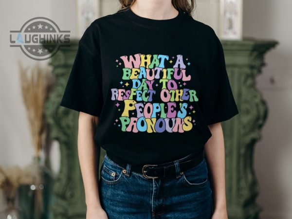 what a beautiful day to respect other peoples pronouns shirts