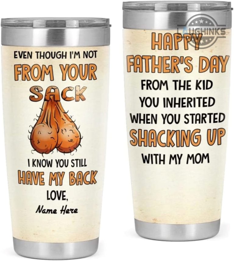Even Though Im Not From Your Sack Tumbler Happy Fathers Day Gifts From ...