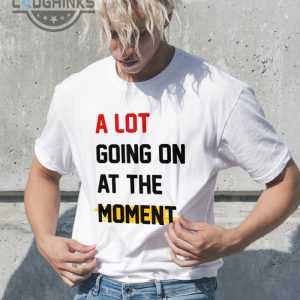 a lot going on at the moment taylor swift long sleeve shirts hoodies tshirts for men women kid a lot going on at the moment shirt laughinks 3