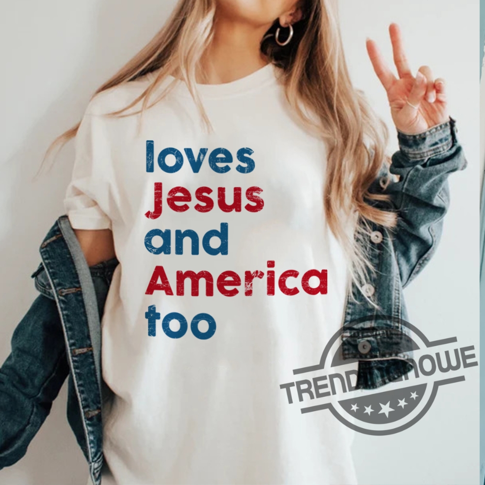Loves Jesus And America Too Shirt Independence Day Gift