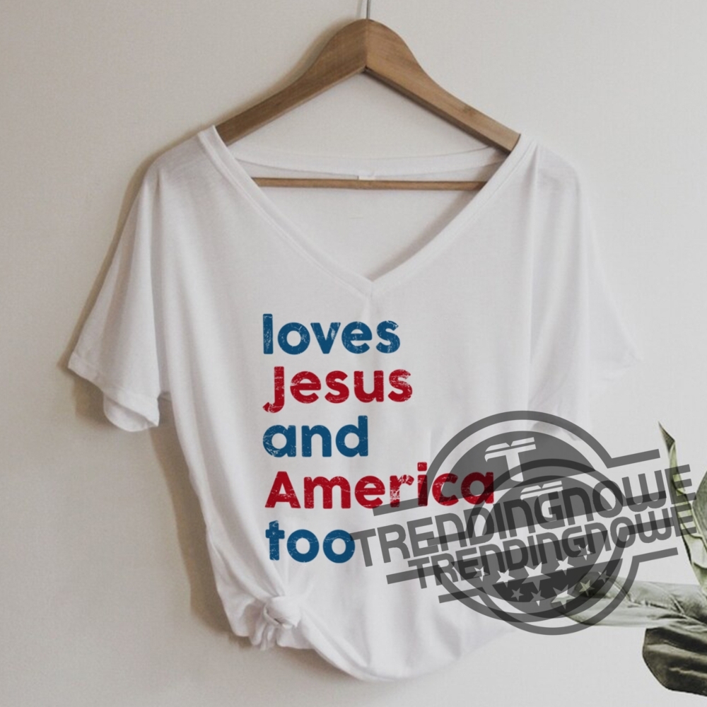 Loves Jesus And America Too Shirt Independence Day Gift