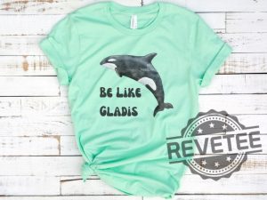 Be Like Gladis Shirt Gladis The Orca Shirt The Yachtsinking Orca Whale Gift Sink The Rich Shirt revetee.com 2