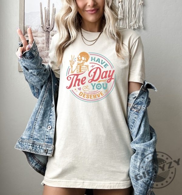 Have The Day You Deserve Motivational Skeleton Inspirational Positive Graphic Tshirt Hoodie Mug giftyzy.com 2