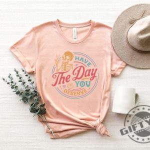 Have The Day You Deserve Motivational Skeleton Inspirational Positive Graphic Tshirt Hoodie Mug giftyzy.com 4