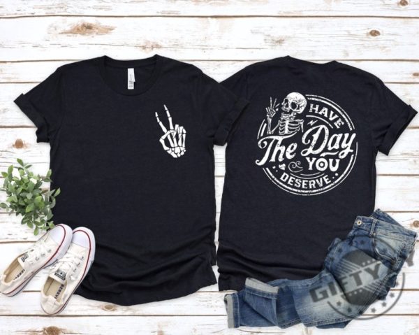 Have The Day You Deserve Motivational Skeleton Inspirational Positive Vibes Tees Shirt Hoodie Mug giftyzy.com 3
