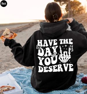 Have The Day You Deserve Motivational Skeleton Positive Vibes Tshirt Hoodie Sweatshirt Mug giftyzy.com 2