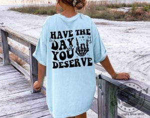 Have The Day You Deserve Motivational Skeleton Positive Vibes Tshirt Hoodie Sweatshirt Mug giftyzy.com 4