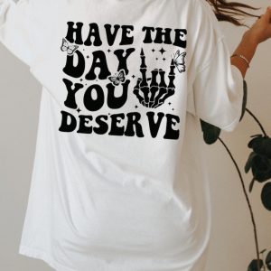 Have The Day You Deserve Motivational Skeleton Positive Vibes Tshirt Hoodie Sweatshirt Mug giftyzy.com 5