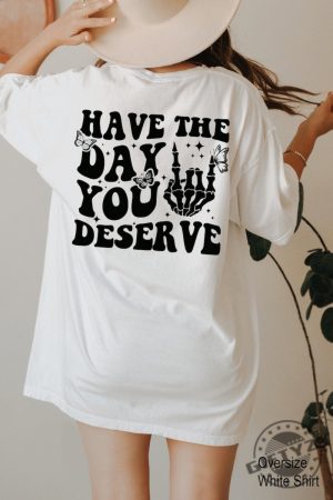 Have The Day You Deserve Motivational Skeleton Positive Vibes Tshirt Hoodie Sweatshirt Mug giftyzy.com 5