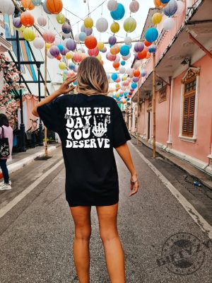 Have The Day You Deserve Motivational Skeleton Positive Vibes Tshirt Hoodie Sweatshirt Mug giftyzy.com 7