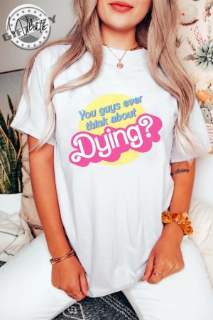 You Guys Ever Think About Dying Quote Barbie Movie 2023 Party Girls Doll Baby Shirt giftyzy.com 2