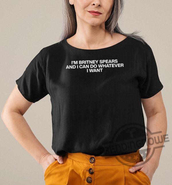 Im Britney Spears And I Can Do Whatever I Want Shirt trendingnowe.com 1
