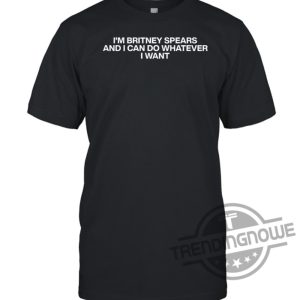 Im Britney Spears And I Can Do Whatever I Want Shirt trendingnowe.com 3