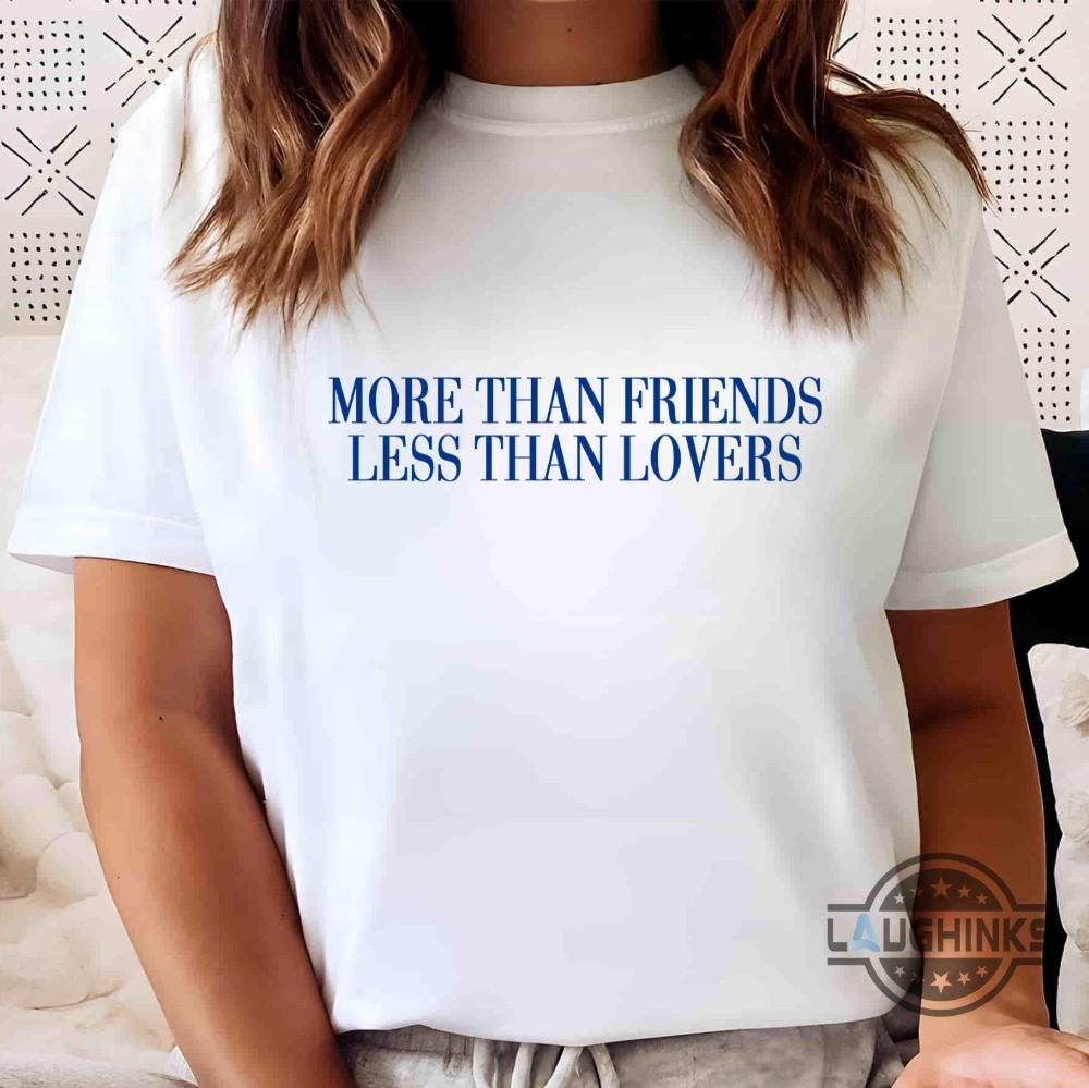 "Laughinks' Hottest Shirt Trends: Today's Top 5 Fashion-forward Picks!" 3 More Than Friends Less Than Lovers Shirt Funny Relationship Memes Shirt Birthday Gift For Her