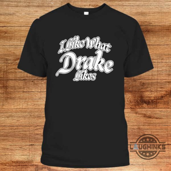 i like what drake likes shirt dj khaled long sleeve shirts hoodie sweatshirt t shirt laughinks.com 1