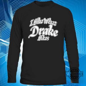 i like what drake likes shirt dj khaled long sleeve shirts hoodie sweatshirt t shirt laughinks.com 2