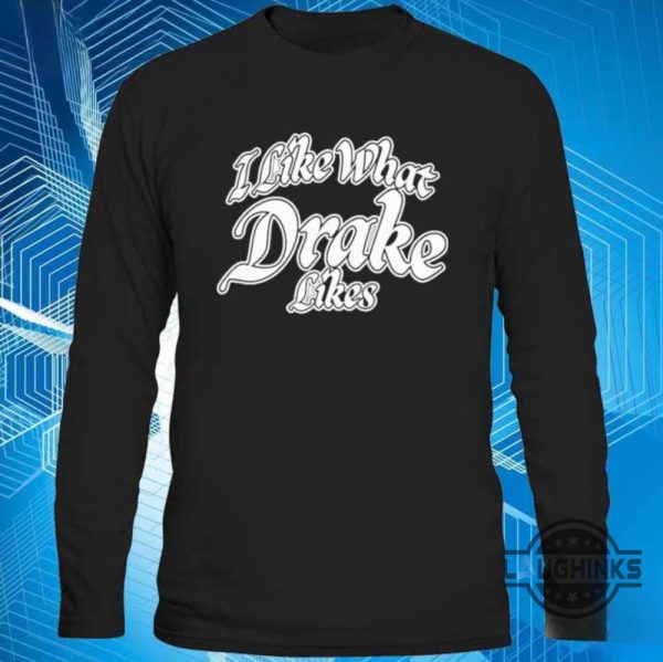 i like what drake likes shirt dj khaled long sleeve shirts hoodie sweatshirt t shirt laughinks.com 2