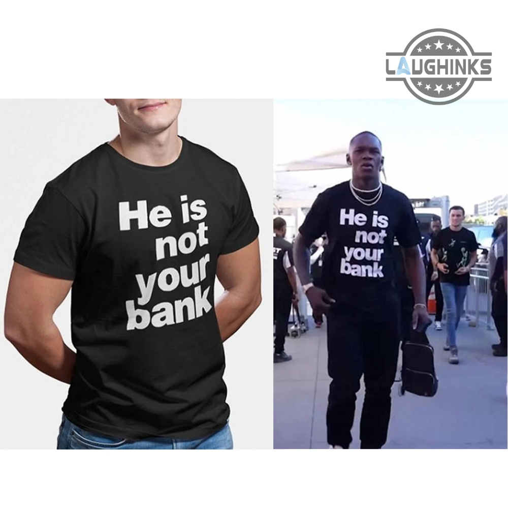 he is not your bank shirt he is not your bank israel adesanya quote israel adesanya shirt sweatshirt hoodie t shirt laughinks.com 1