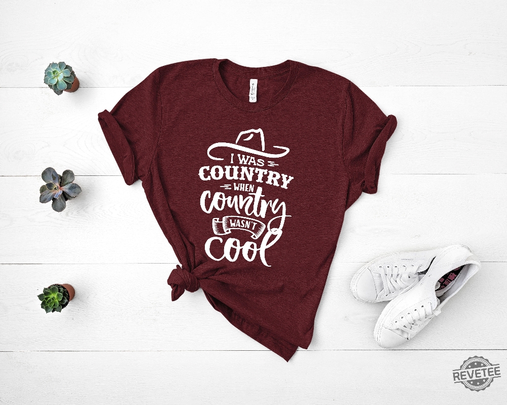 I Was Country When Country Wasnt Cool Shirt Country Shirt For Men Women