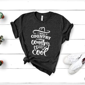 I Was Country When Country Wasnt Cool Shirt Country Shirt For Men Women revetee.com 3