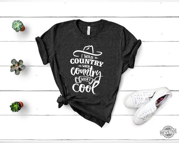 I Was Country When Country Wasnt Cool Shirt Country Shirt For Men Women revetee.com 3