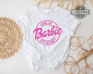 come on barbie lets go party barbie shirt barbie t shirt womens come on barbie lets go party shirt sweatshirt hoodie barbie shirts for women laughinks.com 3